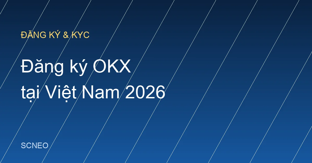 Cách đăng ký OKX tại Việt Nam 2026: tạo tài khoản và KYC