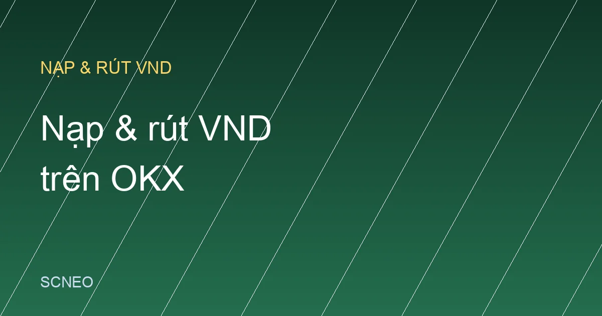 Nạp và rút VND trên OKX: hướng dẫn P2P cho người mới 2026