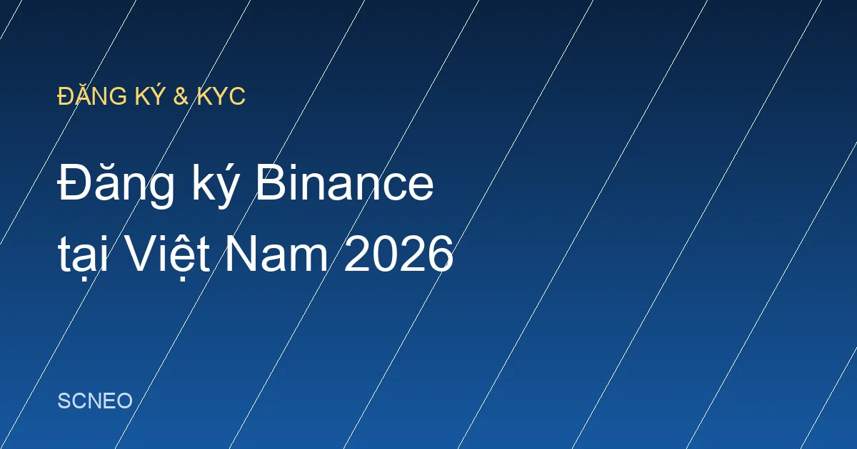 Cách đăng ký Binance tại Việt Nam 2026: từng bước kèm KYC
