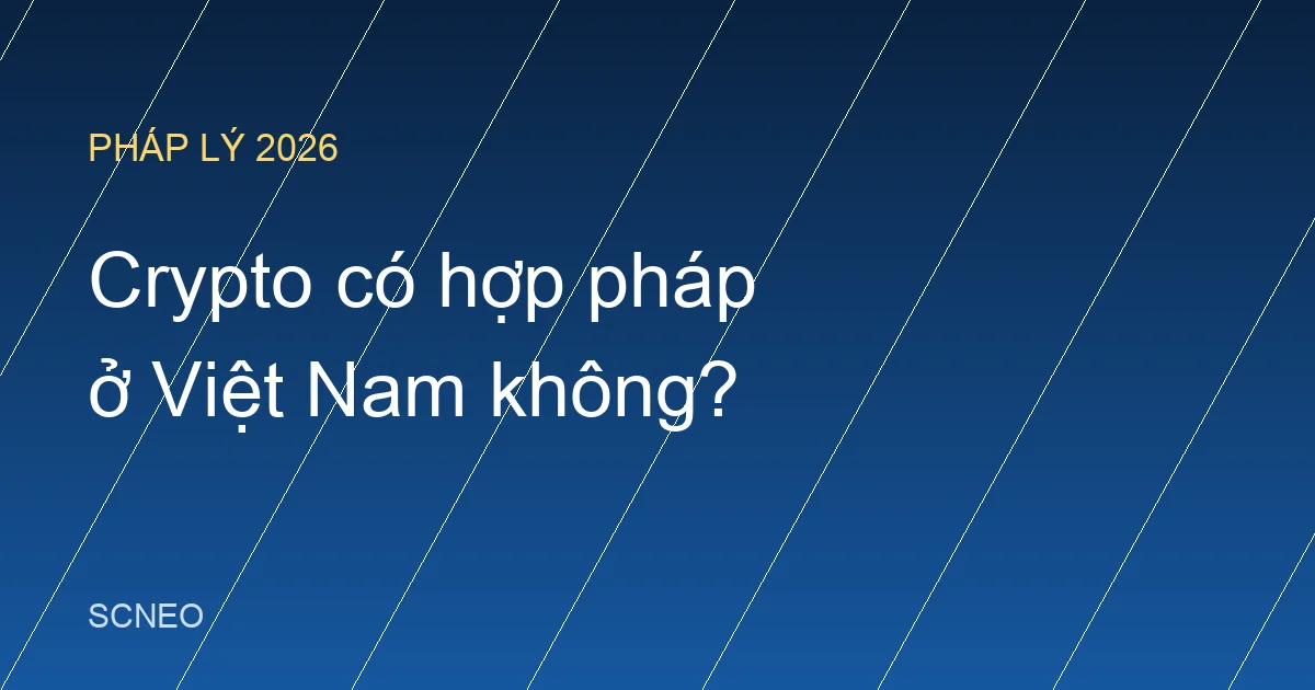 Crypto có hợp pháp ở Việt Nam? Khung pháp lý 2026 dễ hiểu