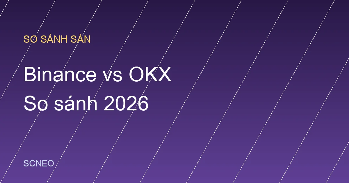 Binance vs OKX 2026: so sánh phí, P2P VND — chọn sàn nào?